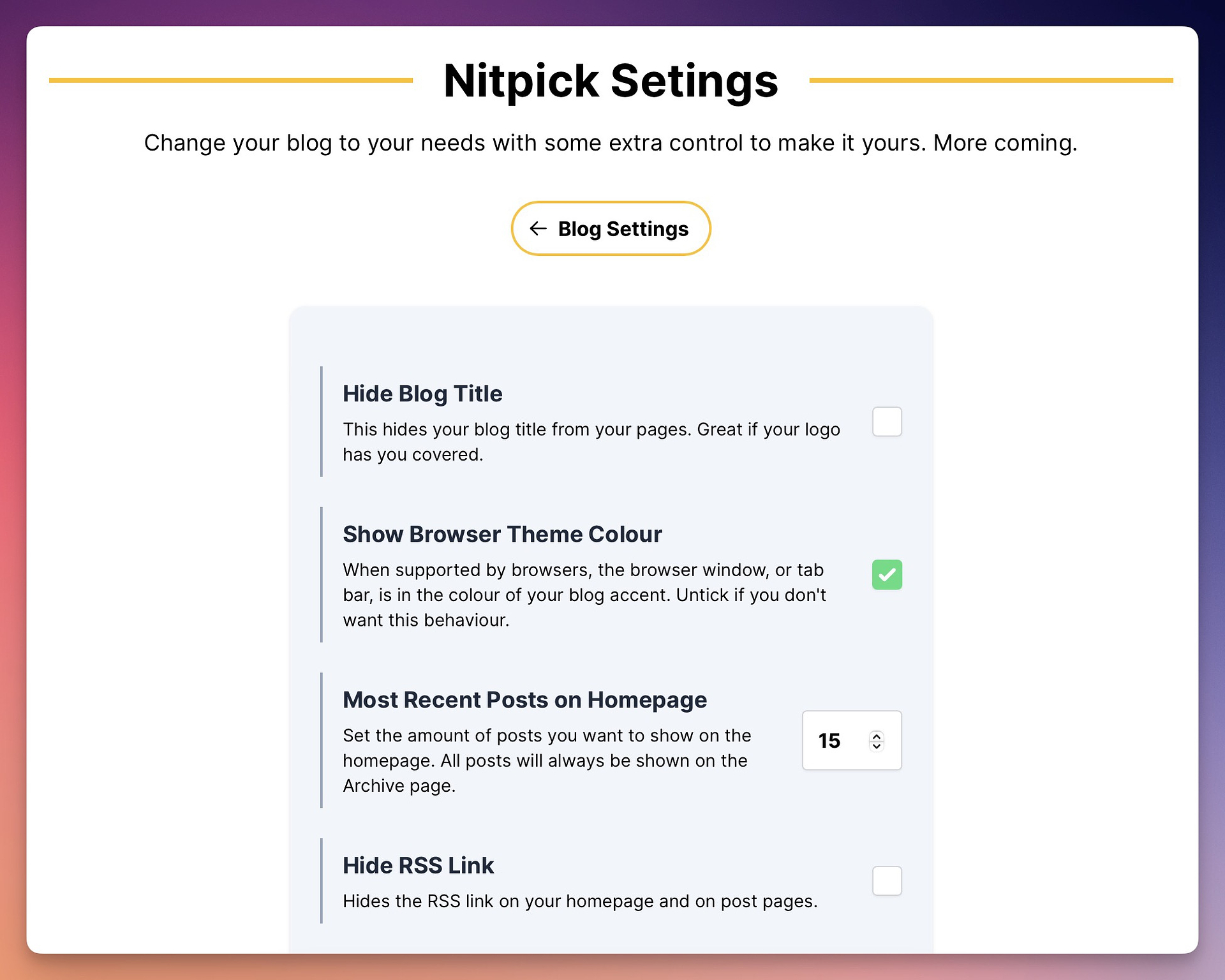 Nitpick settings for your blog, including the ability to hide the blog title, disable your theme colour from showing in browser windows plus more like the amount of recent posts to show and if you want to hide the RSS link.
