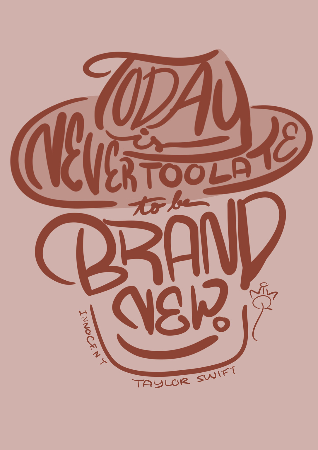 The lettering art with the lyrics "Today is never too late
to be brand new." from Taylor Swift